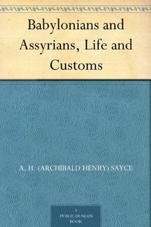 Babylonians and Assyrians, Life and Customs by A.H. Sayce