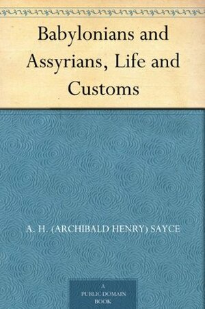 Babylonians and Assyrians, Life and Customs by A.H. Sayce