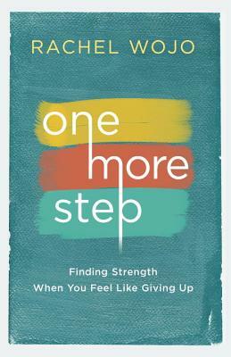 One More Step: Finding Strength When You Feel Like Giving Up by Rachel Wojo