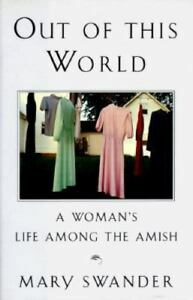 Out Of This World: A Woman's Life Among The Amish by Mary Swander