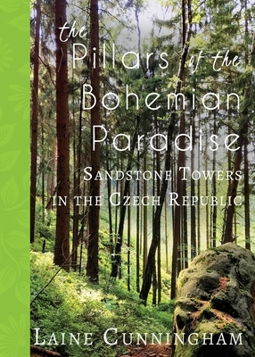 The Pillars of the Bohemian Paradise: Sandstone Towers in the Czech Republic by Laine Cunningham