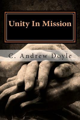 Unity In Mission: A Bond of Peace for the Sake of Love by C. Andrew Doyle