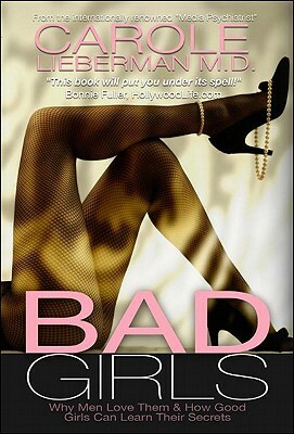 Bad Girls: Why Men Love Them & How Good Girls Can Learn Their Secrets by Carole Lieberman