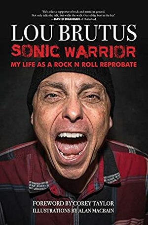 Sonic Warrior: My Life as a Rock N Roll Reprobate by Corey Taylor, Alan MacBain, Lou Brutus
