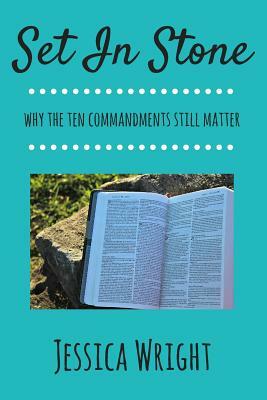 Set In Stone: Why The Ten Commandments Still Matter by Jessica Wright