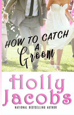 How to Catch A Groom by Holly Jacobs