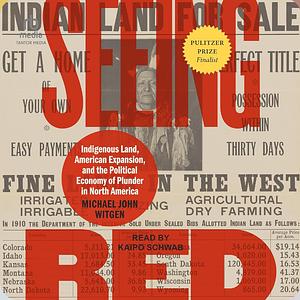 Seeing Red: Indigenous Land, American Expansion, and the Political Economy of Plunder in North America by Michael John Witgen