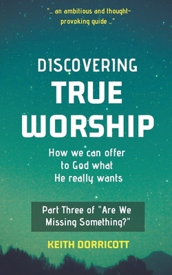 Discovering True Worship by Keith Dorricott