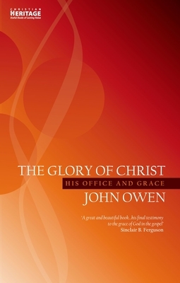 The Glory of Christ: His Office and Grace by John Owen