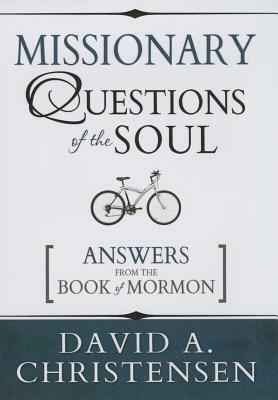 Missionary Questions of the Soul: Answers from the Book of Mormon by David Christensen