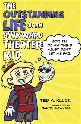 The Outstanding Life of an Awkward Theater Kid: God, I'll Do Anything--Just Don't Let Me Fail by Ted Kluck