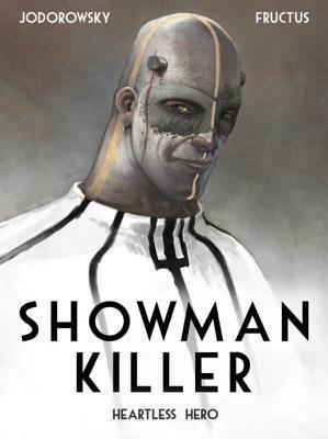 Showman Killer: Heartless Hero by Nicolas Fructus, Ivanka Hahnenberger, Alejandro Jodorowsky