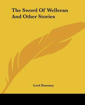 The Sword Of Welleran And Other Stories by Lord Dunsany