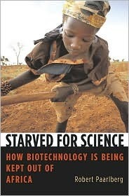 Starved for Science: How Biotechnology Is Being Kept Out of Africa by Norman E. Bourlag, Robert Paarlberg, Jimmy Carter