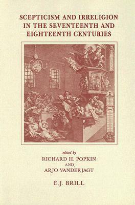 Scepticism and Irreligion in the Seventeenth and Eighteenth Centuries by Richard H. Popkin