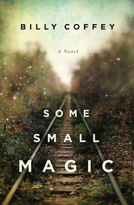 Some Small Magic by Billy Coffey