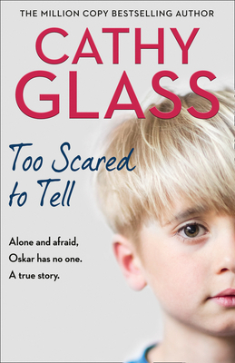 Too Scared to Tell: Afraid and Alone, Oskar Has No One. a True Story. by Cathy Glass