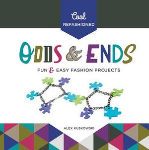 Cool Refashioned Odds & Ends: Fun & Easy Fashion Projects by Alex Kuskowski