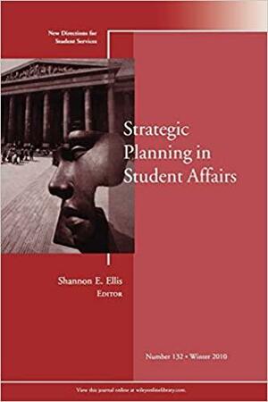 Strategic Planning in Student Affairs: New Directions for Student Services, Number 132 by Shannon E. Ellis