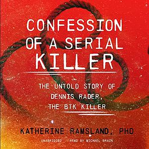 Confession of a Serial Killer: The Untold Story of Dennis Rader, the BTK Killer by Katherine Ramsland