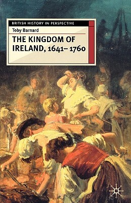 The Kingdom of Ireland, 1641-1760 by Toby Barnard