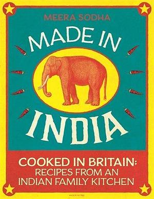 Made in India: Cooked In Britain Recipes From And Indian Family Kitchen by Meera Sodha, Meera Sodha
