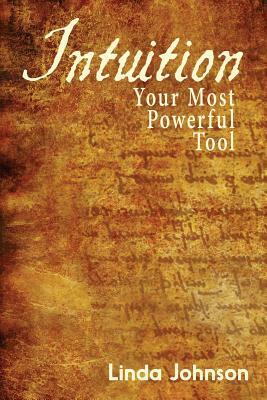 Intuition: Your Most Powerful Tool: How to make decisions you won't regret by Linda Johnson