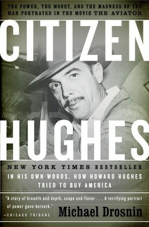 Citizen Hughes: The Power, the Money and the Madness of the Man portrayed in the Movie THE AVIATOR by Michael Drosnin