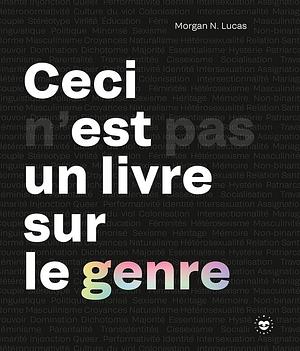 Ceci n'est pas un livre sur le genre by Morgan N. Lucas