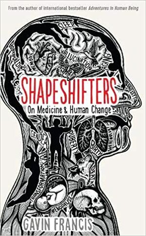 Shapeshifters: A Doctorâ€™s Notes on Medicine  Human Change by Gavin Francis