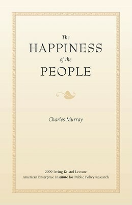 The Happiness of the People by Charles Murray