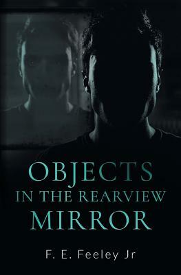 Objects in the Rearview Mirror by F. E. Feeley