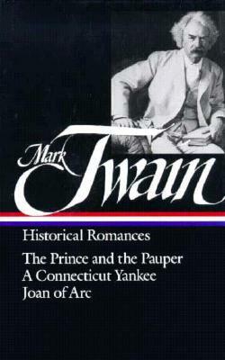 Mark Twain: Historical Romances (Loa #71): The Prince and the Pauper / A Connecticut Yankee in King Arthur's Court / Personal Recollections of Joan of by Mark Twain
