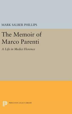 The Memoir of Marco Parenti: A Life in Medici Florence by Mark Salber Phillips