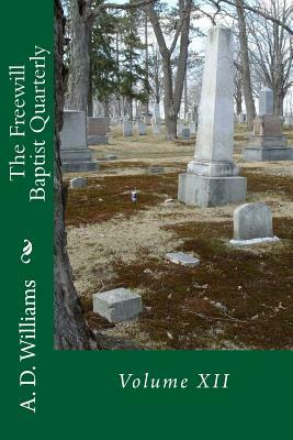 The Freewill Baptist Quarterly: Volume XII by A. D. Williams