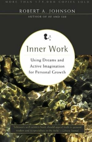 Inner Work: Using Dreams and Active Imagination for Personal Growth by Robert A. Johnson