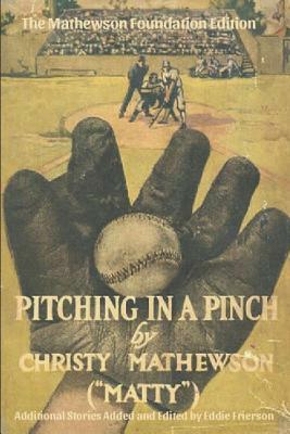Pitching in a Pinch: Or Baseball From The Inside - With New Stories Never Before Published in Book Form by Christy Mathewson