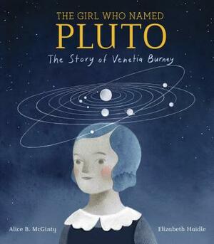 The Girl Who Named Pluto: The Story of Venetia Burney by Alice B. McGinty