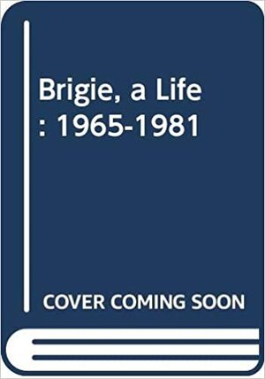 Brigie, a Life, 1965-1981 by Janet Taylor