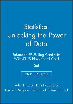Statistics: Unlocking the Power of Data, 2e Enhanced Epub Reg Card with Wileyplus Blackboard Card Set by Kari Lock Morgan, Patti Frazer Lock, Robin H. Lock