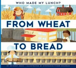 From Wheat to Bread by Bridget Heos