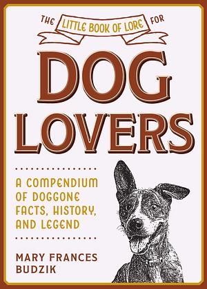 The Little Book of Lore for Dog Lovers by Mary Frances Budzik