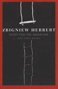 Elegy for the Departure and Other Poems by Zbigniew Herbert