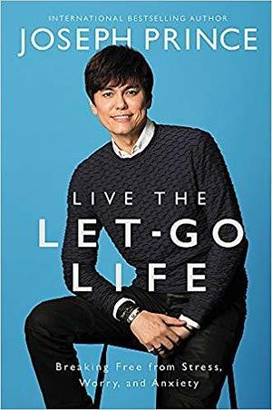 Live the Let Go Life: God's Will for a Carefree Lifestyle! by Joseph Prince, Joseph Prince