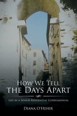 How We Tell the Days Apart: Life in a Senior Residential Condominium by Diana O'Hehir