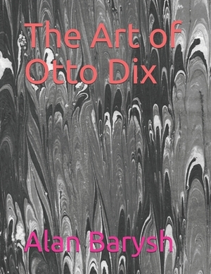 The Art of Otto Dix by Alan Barysh