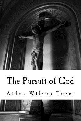 The Pursuit of God: Aw Tozer, Christian Classics: The Pursuit of God by Aiden Wilson Tozer, Christian Classic