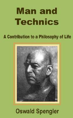 Man and Technics: A Contribution to a Philosophy of Life by Oswald Spengler