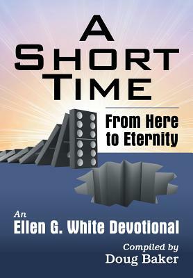 A Short Time: From Here to Eternity: An Ellen G. White Devotional by Ellen G. White