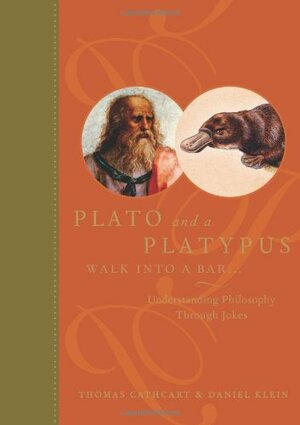 Plato and a Platypus Walk Into a Bar: Understanding Philosophy Through Jokes by Thomas Cathcart, Daniel Klein